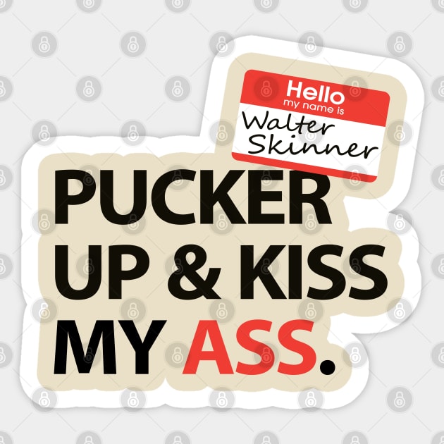 Hello My Name is Walter Skinner - Pucker Up & Kiss My Ass Sticker by AllThingsNerdy